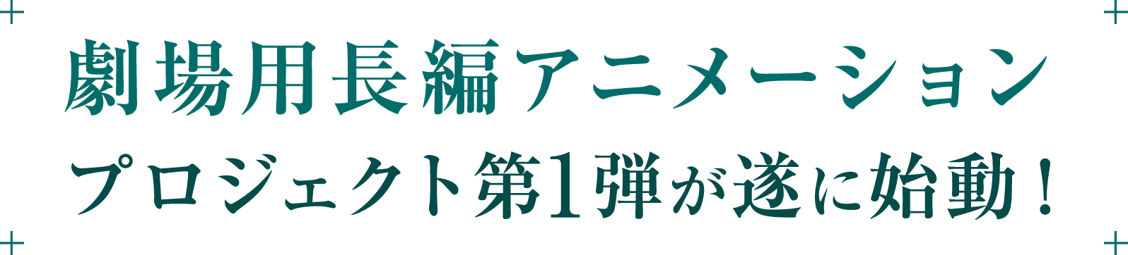 劇場用長編アニメーション プロジェクト第1弾が遂に始動!